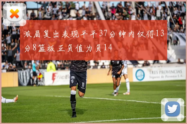 浓眉复出表现平平37分钟内仅得13分8篮板正负值为负14