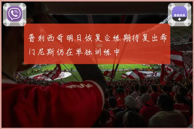 普利西奇明日恢复合练期待复出希门尼斯仍在单独训练中