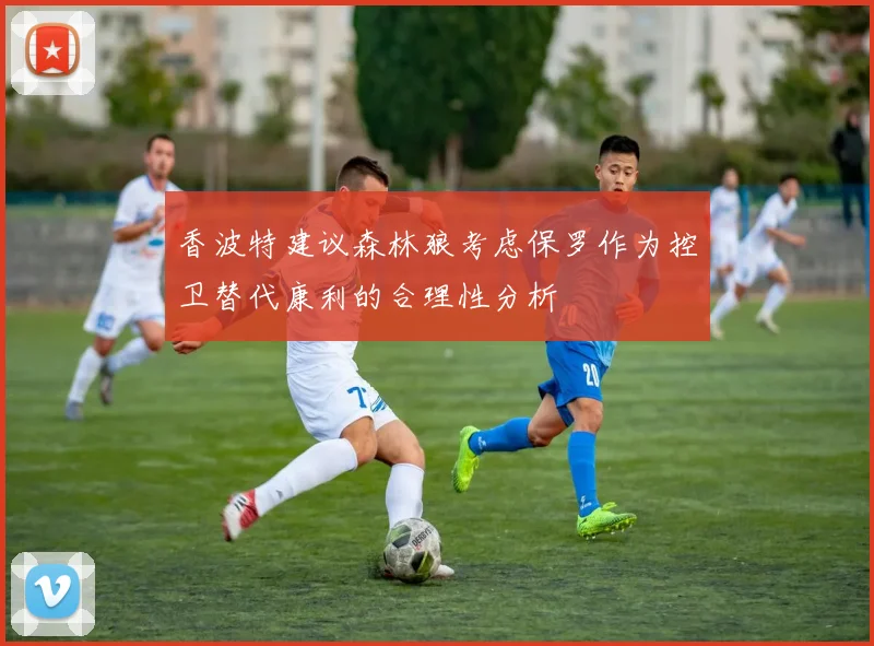 香波特建议森林狼考虑保罗作为控卫替代康利的合理性分析