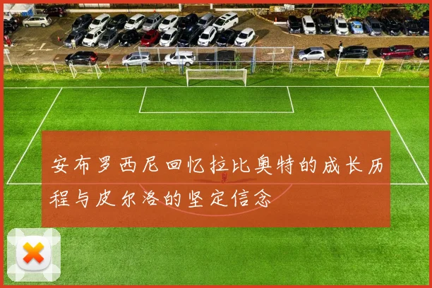 安布罗西尼回忆拉比奥特的成长历程与皮尔洛的坚定信念