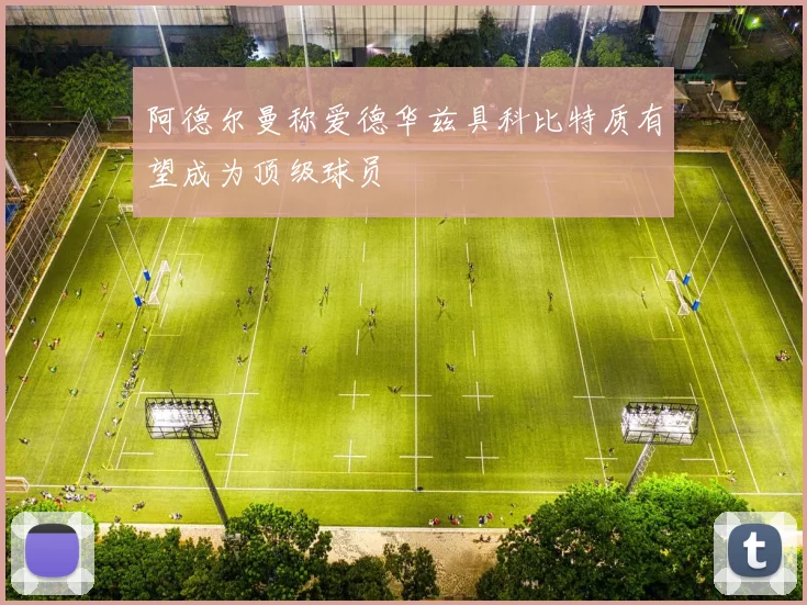 阿德尔曼称爱德华兹具科比特质有望成为顶级球员